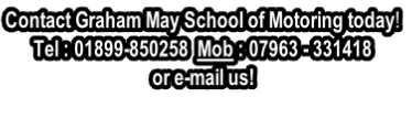 Contact Graham May School of Motoring today! Tel : 01899-850258  Mob : 07963 - 331418  or e-mail us!